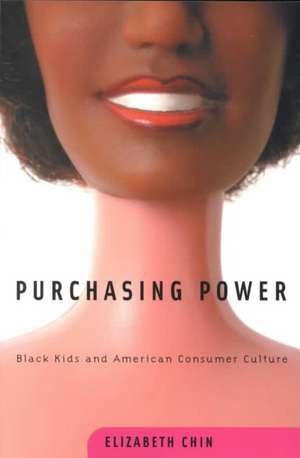 Purchasing Power: Black Kids and American Consumer Culture de Elizabeth Chin