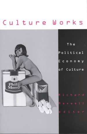 Culture Works: The Political Economy of Culture de Richard Maxwell