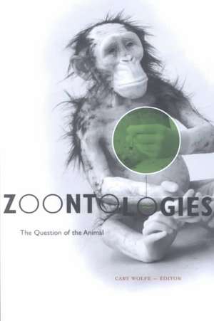 Zoontologies: The Question Of The Animal de Cary Wolfe