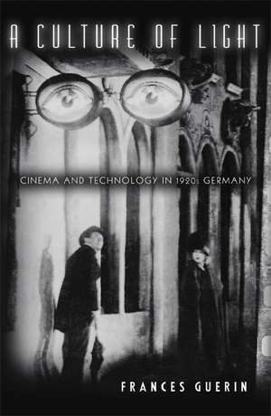 A Culture of Light: Cinema and Technology in 1920s Germany de Frances Guerin