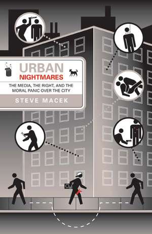 Urban Nightmares: The Media, The Right, And The Moral Panic Over The City de Steve Macek