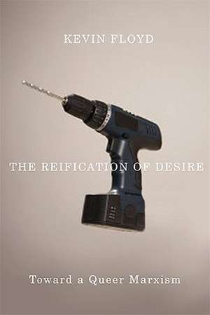 The Reification of Desire: Toward a Queer Marxism de Kevin Floyd