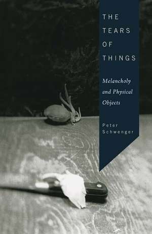 The Tears of Things – Melancholy and Physical Objects de Peter Schwenger