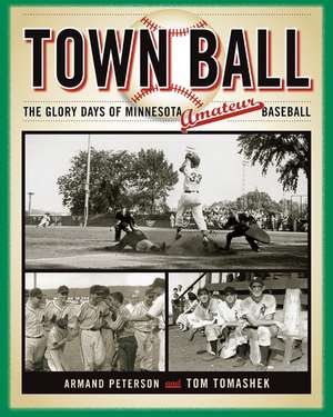 Town Ball: The Glory Days of Minnesota Amateur Baseball de Armand Peterson