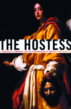 The Hostess: Hospitality, Femininity, and the Expropriation of Identity de Tracy McNulty