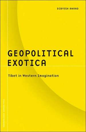 Geopolitical Exotica: Tibet in Western Imagination de Dibyesh Anand