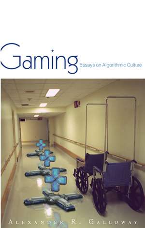 Gaming: Essays On Algorithmic Culture de Alexander R. Galloway