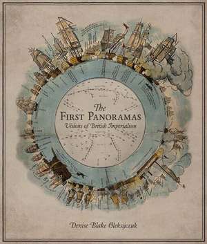 The First Panoramas: Visions of British Imperialism de Denise Blake Oleksijczuk