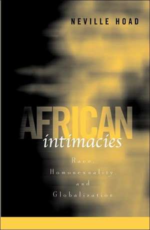 African Intimacies: Race, Homosexuality, and Globalization de Neville Hoad