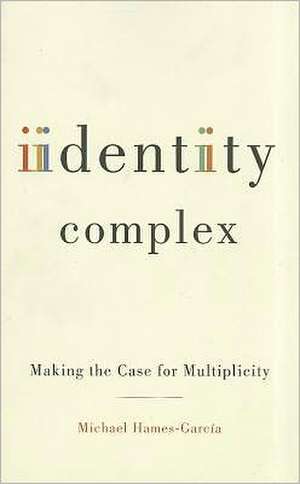 Identity Complex: Making the Case for Multiplicity de Michael Hames-García