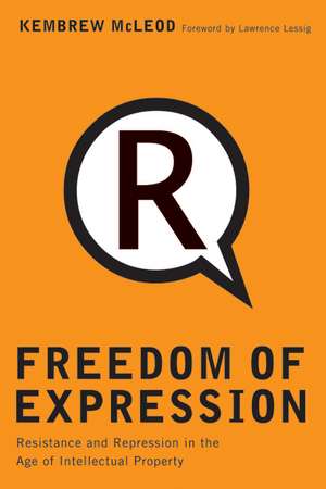 Freedom of Expression: Resistance and Repression in the Age of Intellectual Property de Kembrew McLeod