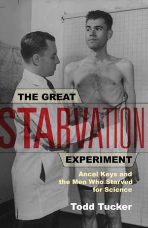 The Great Starvation Experiment: Ancel Keys and the Men Who Starved for Science de Todd Tucker