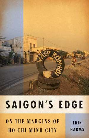 Saigon’s Edge: On the Margins of Ho Chi Minh City de Erik Harms