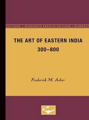 The Art of Eastern India, 300-800 de Frederick M. Asher