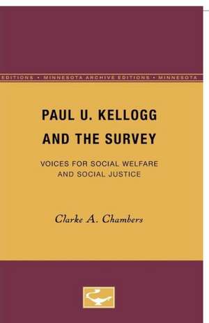 Paul U. Kellogg and the Survey: Voices for Social Welfare and Social Justice de Clarke A. Chambers