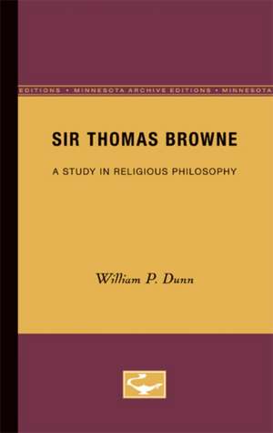 Sir Thomas Browne: A Study in Religious Philosophy de William P. Dunn