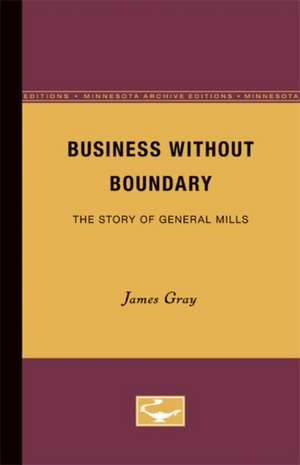 Business Without Boundary: The Story of General Mills de James Gray