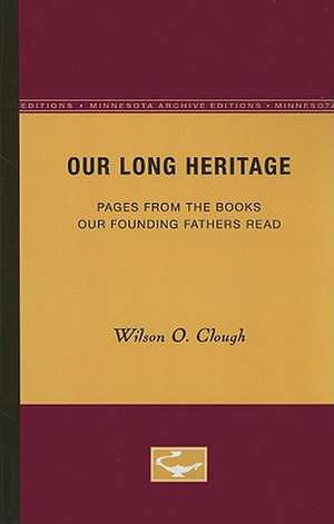 Our Long Heritage: Pages From the Books our Founding Fathers Read de Wilson O. Clough