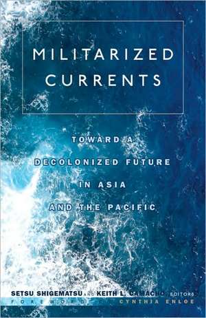 Militarized Currents: Toward a Decolonized Future in Asia and the Pacific de Setsu Shigematsu