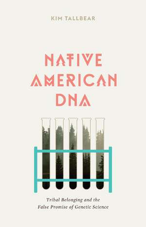 Native American DNA: Tribal Belonging and the False Promise of Genetic Science de Kim TallBear