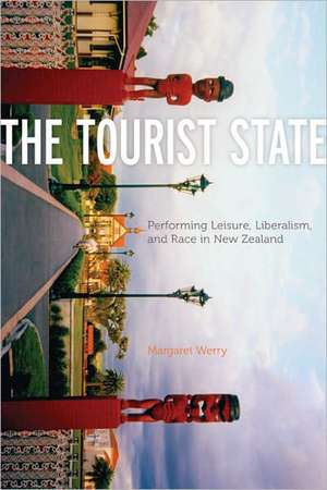 The Tourist State: Performing Leisure, Liberalism, and Race in New Zealand de Margaret Werry