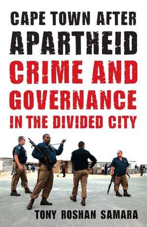 Cape Town after Apartheid: Crime and Governance in the Divided City de Tony Roshan Samara