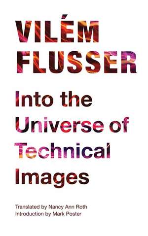 Into the Universe of Technical Images de Vilém Flusser