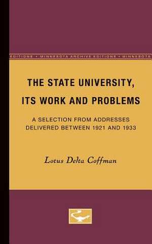 The State University, Its Work and Problems: A Selection from Addresses Delivered Between 1921 and 1933 de Lotus Coffman