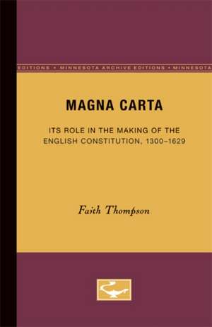 Magna Carta: Its Role in the Making of the English Constitution, 1300-1629 de Faith Thompson