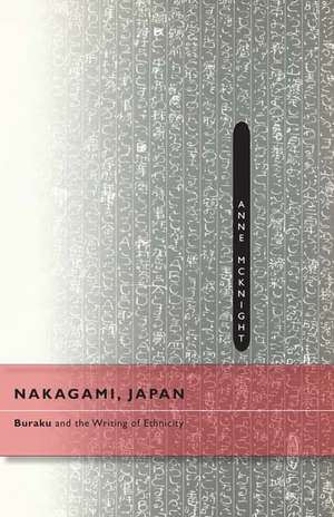 Nakagami, Japan: Buraku and the Writing of Ethnicity de Anne McKnight