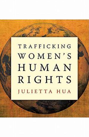 Trafficking Women’s Human Rights de Julietta Hua