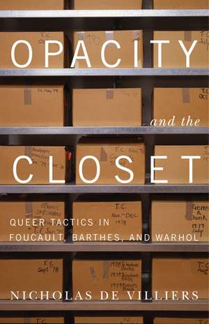 Opacity and the Closet: Queer Tactics in Foucault, Barthes, and Warhol de Nicholas de Villiers