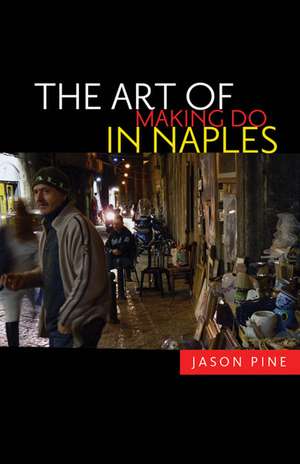 The Art of Making Do in Naples de Jason Pine