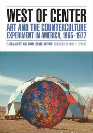 West of Center: Art and the Counterculture Experiment in America, 1965–1977 de Elissa Auther