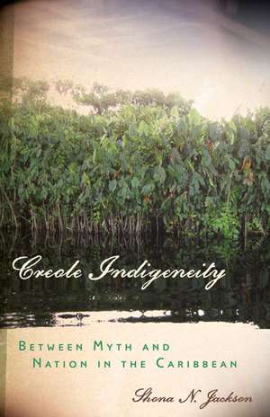 Creole Indigeneity: Between Myth and Nation in the Caribbean de Shona N. Jackson