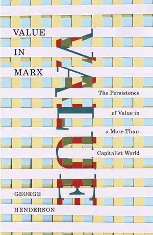 Value in Marx: The Persistence of Value in a More-Than-Capitalist World de George Henderson