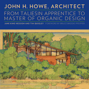 John H. Howe, Architect: From Taliesin Apprentice to Master of Organic Design de Jane King Hession