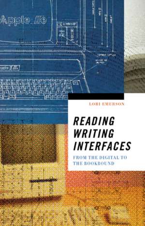 Reading Writing Interfaces: From the Digital to the Bookbound de Lori Emerson