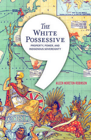 The White Possessive: Property, Power, and Indigenous Sovereignty de Aileen Moreton-Robinson