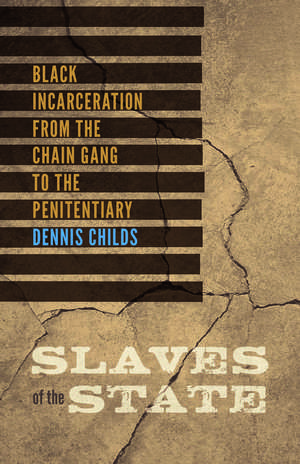 Slaves of the State: Black Incarceration from the Chain Gang to the Penitentiary de Dennis Childs