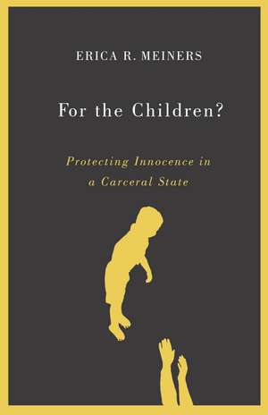 For the Children?: Protecting Innocence in a Carceral State de Erica R. Meiners