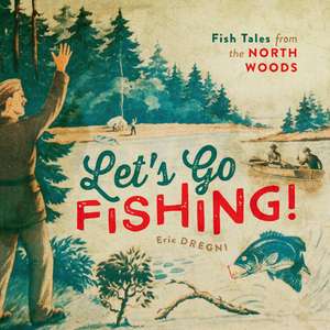 Let's Go Fishing!: Fish Tales from the North Woods de Eric Dregni