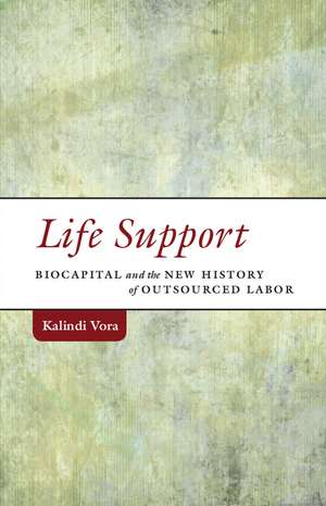 Life Support: Biocapital and the New History of Outsourced Labor de Kalindi Vora