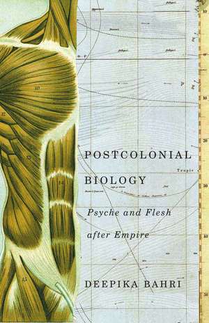 Postcolonial Biology: Psyche and Flesh after Empire de Deepika Bahri