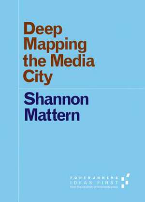 Deep Mapping the Media City de Shannon Mattern