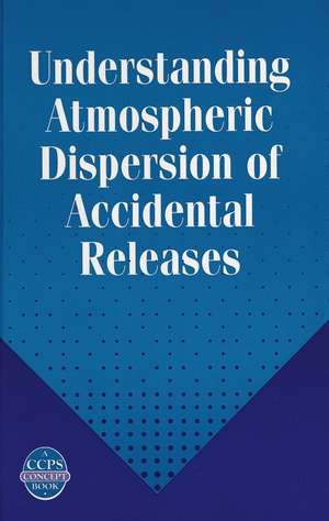 Understanding Atmospheric Dispersion of Accidental Releases – A CCPS Concept Book de G Devaull