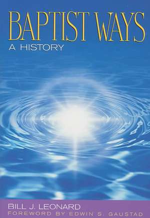 Baptist Ways: A History de Bill J. Leonard