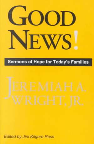 Good News!: Sermons of Hope for Today's Families de Jr. Wright, Jeremiah A.