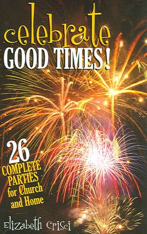 Celebrate Good Times!: 26 Complete Parties for Church and Home de Elizabeth Crisci