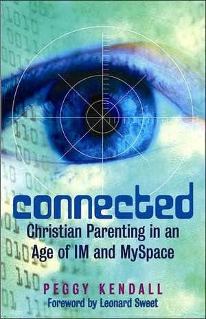 Connected: Christian Parenting in an Age of Im and Myspace de Peggy Kendall